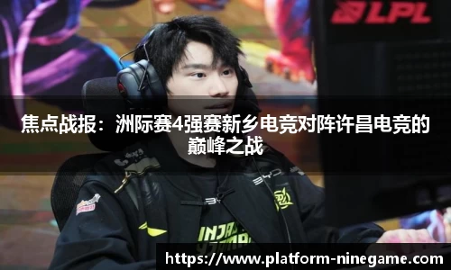 焦点战报：洲际赛4强赛新乡电竞对阵许昌电竞的巅峰之战